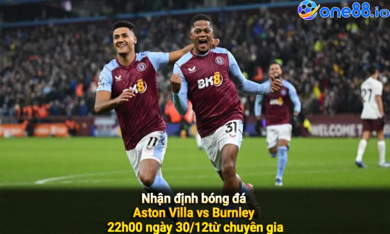 Nhận định bóng đá Aston Villa vs Burnley, 22h00 ngày 30/12 từ chuyên gia