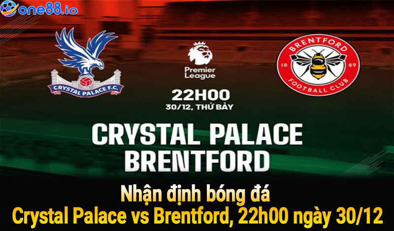 Nhận định bóng đá Crystal Palace vs Brentford, 22h00 ngày 30/12