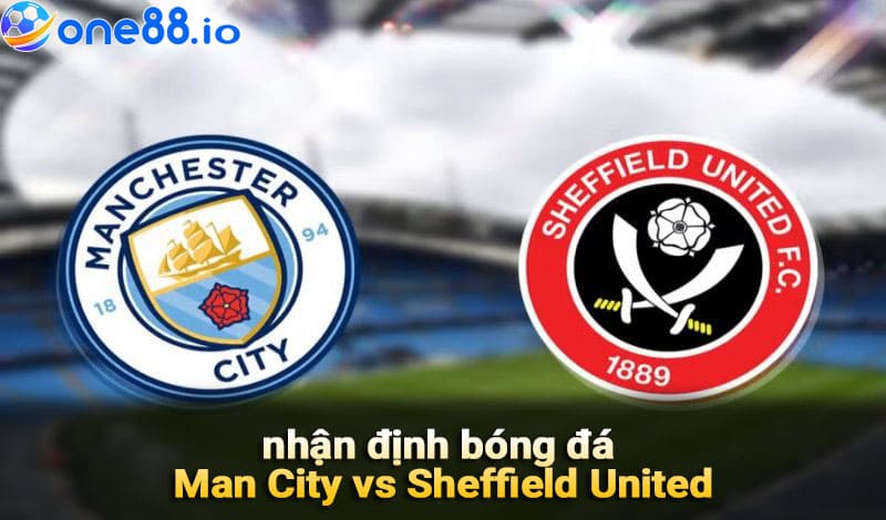 nhận định bóng đá Man City vs Sheffield United
