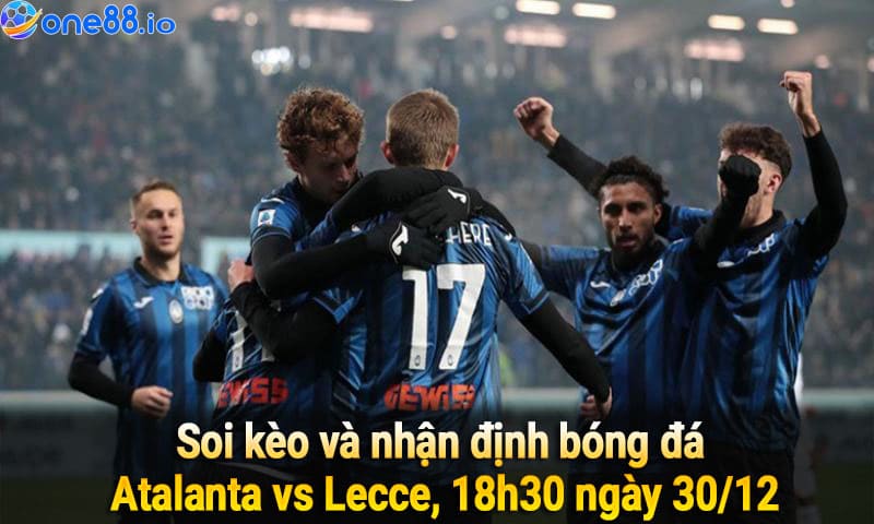 Soi kèo và nhận định bóng đá Atalanta vs Lecce, 18h30 ngày 30/12